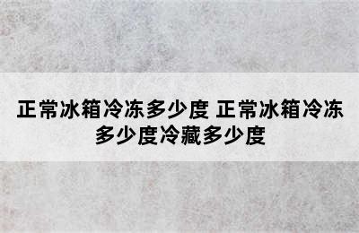 正常冰箱冷冻多少度 正常冰箱冷冻多少度冷藏多少度